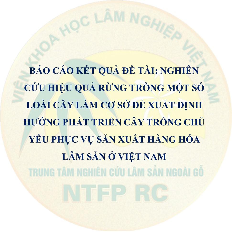 Báo cáo kết quả đề tài: Nghiên cứu hiệu quả rừng trồng một số loài cây làm cơ sở đề xuất định hướng phát triển cây trồng chủ yếu phục vụ sản xuất hàng hóa lâm sản ở Việt Nam